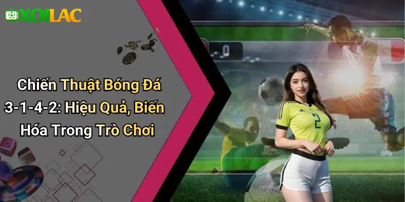 Chiến Thuật Bóng Đá 3-1-4-2: Hiệu Quả, Biến Hóa Trong Trò Chơi