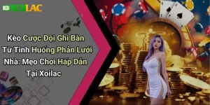 Kèo Cược Đội Ghi Bàn Từ Tình Huống Phản Lưới Nhà: Mẹo Chơi Hấp Dẫn Tại Xoilac