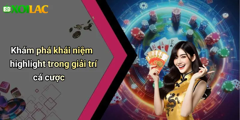 Khám phá khái niệm highlight trong giải trí cá cược