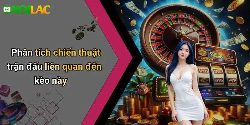 Phân tích chiến thuật trận đấu liên quan đến kèo này
