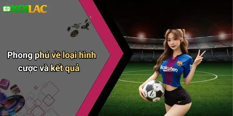 Phong phú về loại hình cược và kết quả