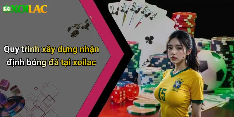 Quy trình xây dựng nhận định bóng đá tại xoilac