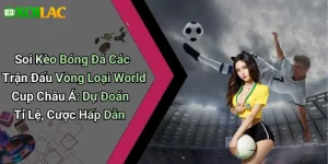 Soi Kèo Bóng Đá Các Trận Đấu Vòng Loại World Cup Châu Á: Dự Đoán Tỉ Lệ, Cược Hấp Dẫn