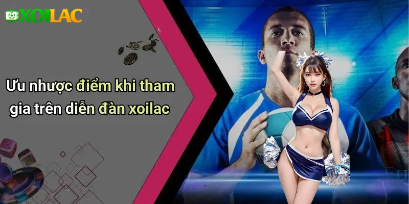 Ưu nhược điểm khi tham gia trên diễn đàn xoilac