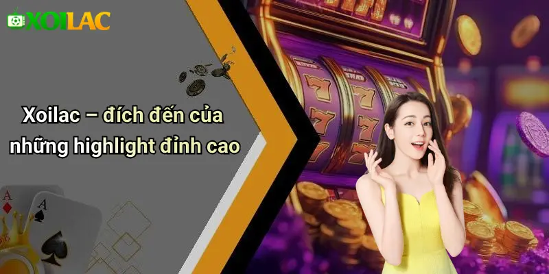 Xoilac – đích đến của những highlight đỉnh cao