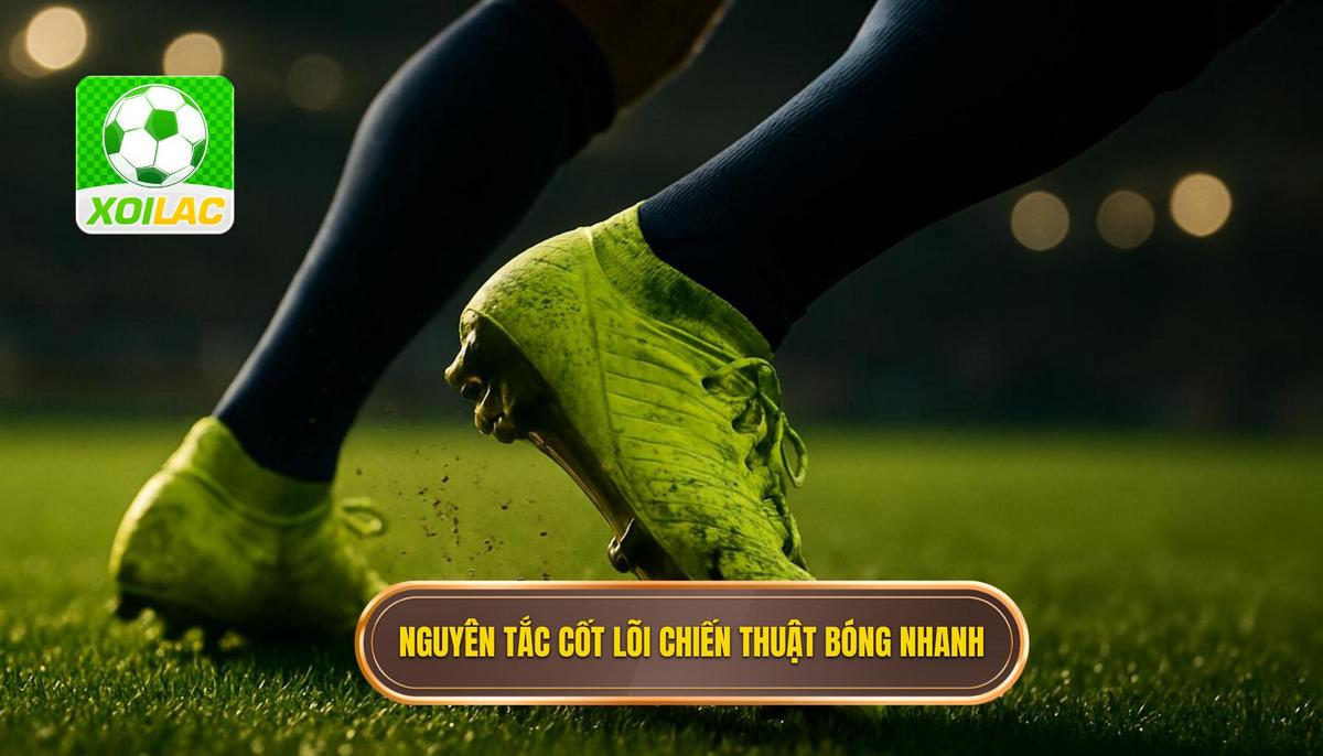 Các Nguyên Tắc Cốt Lõi Của Chiến Thuật Luân Chuyển Bóng Nhanh