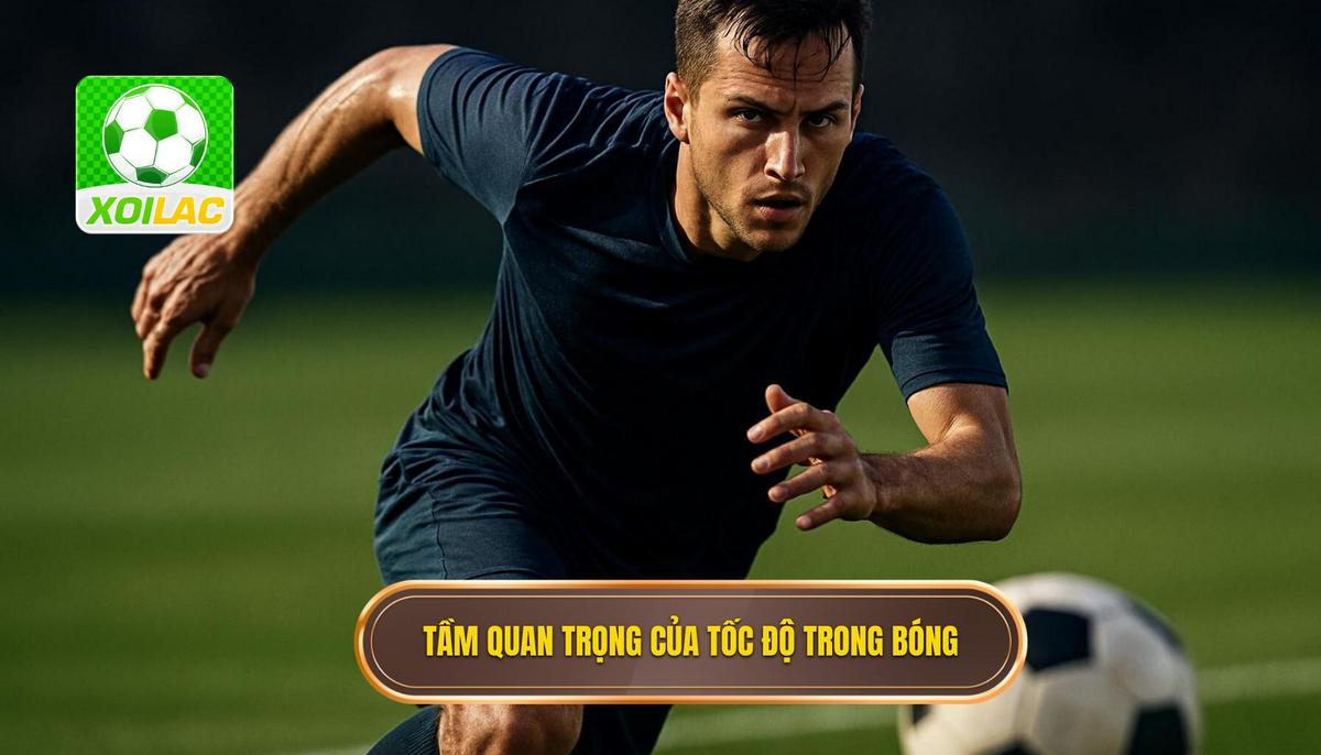 Tầm Quan Trọng Của Tốc Độ Trong Luân Chuyển Bóng