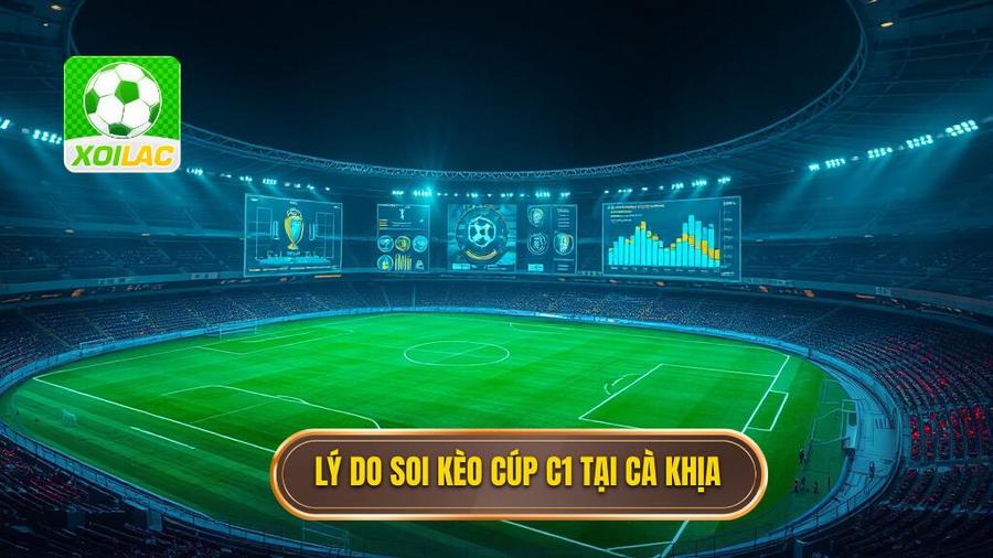 Vì sao nên chọn soi kèo Cúp C1 tại Cà Khịa?