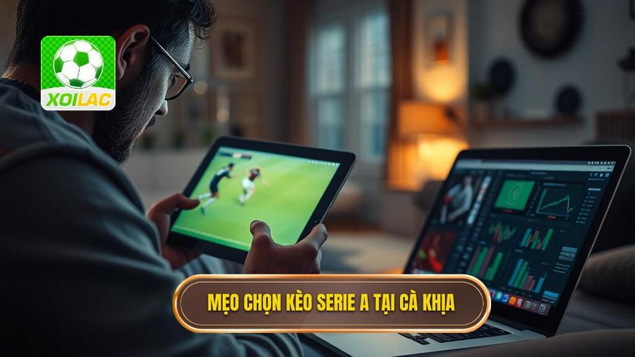 Các mẹo chọn kèo Serie A khi xem trực tiếp Cà Khịa hiệu quả nhất
