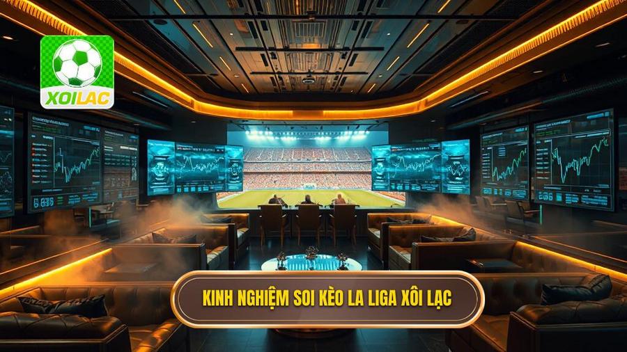 Kinh nghiệm soi kèo La Liga: Cẩm nang chiến thắng từ những bậc thầy tại XÔI LẠC