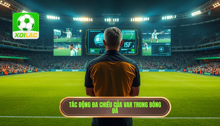 Phân tích tác động đa chiều của VAR đối với bóng đá