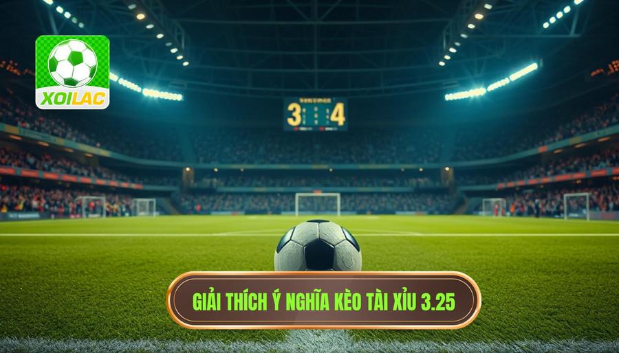 Giải thích khái niệm: Kèo tài xỉu 3.25 có ý nghĩa gì?