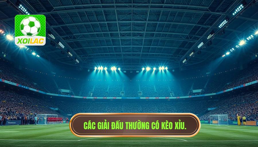Những giải đấu thường xuyên xuất hiện kèo Xỉu