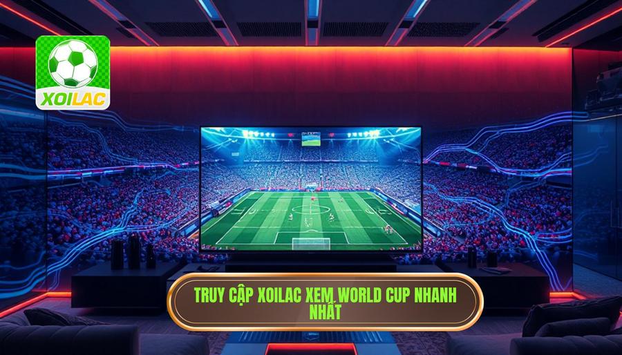 Cách thức truy cập Xoilac xem trực tiếp World Cup nhanh nhất